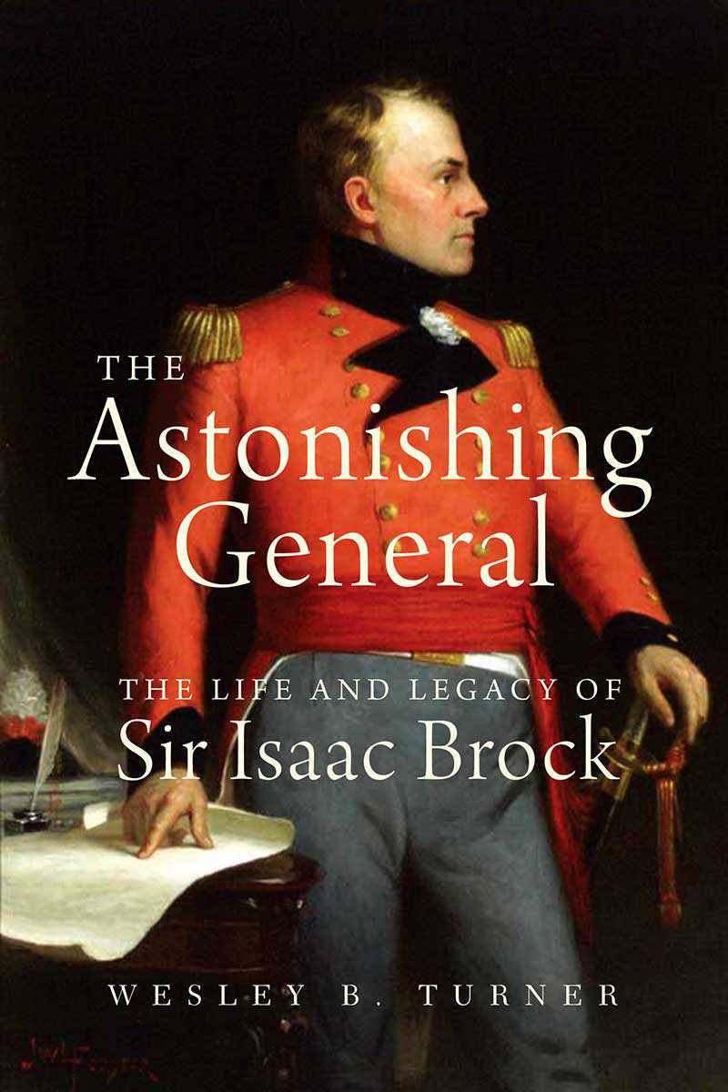 The Astonishing General: The Life and Legacy of Sir Isaac Brock (by Wesley B. Turner), Dundurn Press, 2011.